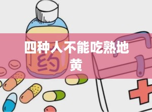 四种人不能吃熟地黄