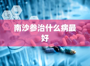 南沙参治什么病最好