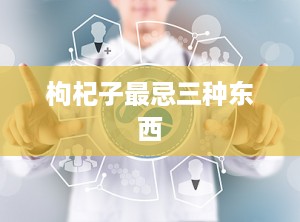 枸杞子最忌三种东西