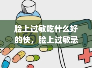 脸上过敏吃什么好的快，脸上过敏忌口不能吃什么