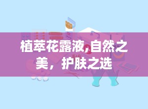 植萃花露液,自然之美，护肤之选