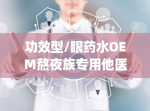 功效型/眼药水OEM熬夜族专用他医用退热凝胶底价招商