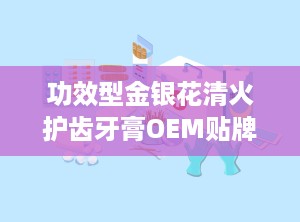 功效型金银花清火护齿牙膏OEM贴牌代加工底价招商