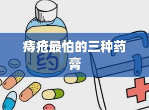 痔疮最怕的三种药膏