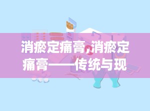 消瘀定痛膏,消瘀定痛膏——传统与现代结合的疼痛克星