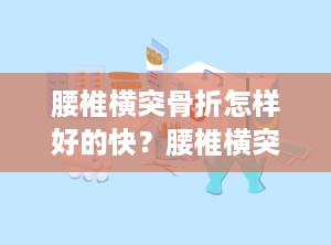 腰椎横突骨折怎样好的快？腰椎横突骨折伤残鉴定一般是几级