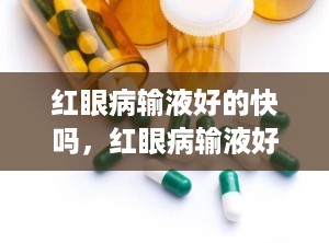 红眼病输液好的快吗，红眼病输液好的快吗多少钱
