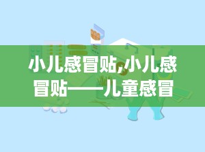 小儿感冒贴,小儿感冒贴——儿童感冒的贴心守护者