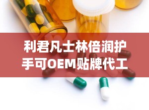 利君凡士林倍润护手可OEM贴牌代工厂家直供