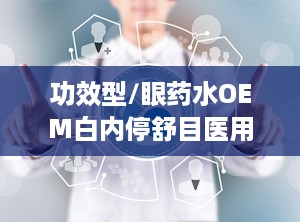 功效型/眼药水OEM白内停舒目医用退热凝胶底价招商