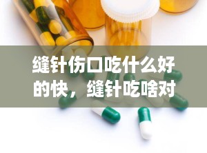 缝针伤口吃什么好的快，缝针吃啥对伤口愈合得快