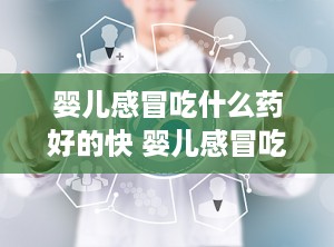 婴儿感冒吃什么药好的快 婴儿感冒吃什么药