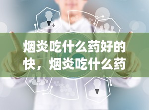 烟炎吃什么药好的快，烟炎吃什么药效果好