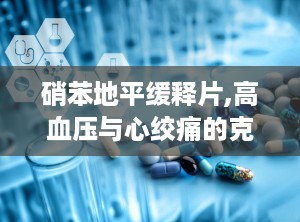 硝苯地平缓释片,高血压与心绞痛的克星