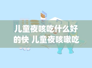 儿童夜咳吃什么好的快 儿童夜咳嗽吃什么好