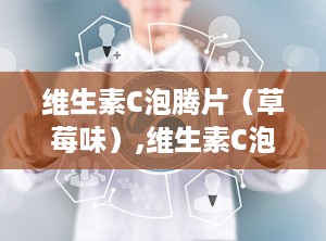 维生素C泡腾片（草莓味）,维生素C泡腾片，你的健康小助手