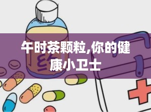 午时茶颗粒,你的健康小卫士