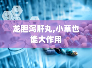 龙胆泻肝丸,小草也能大作用