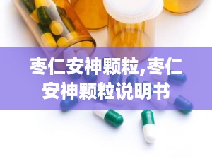 枣仁安神颗粒,枣仁安神颗粒说明书