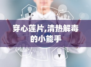 穿心莲片,清热解毒的小能手