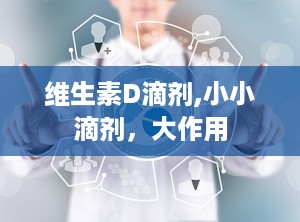 维生素D滴剂,小小滴剂，大作用