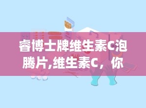 睿博士牌维生素C泡腾片,维生素C，你了解多少？