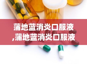 蒲地蓝消炎口服液,蒲地蓝消炎口服液说明书