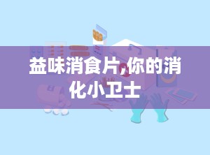 益味消食片,你的消化小卫士