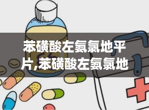 苯磺酸左氨氯地平片,苯磺酸左氨氯地平片说明书