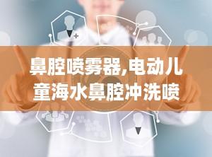 鼻腔喷雾器,电动儿童海水鼻腔冲洗喷雾器