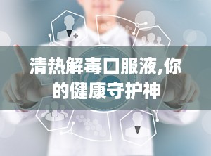 清热解毒口服液,你的健康守护神