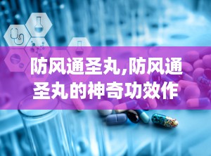 防风通圣丸,防风通圣丸的神奇功效作用与现代用途