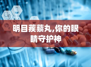 明目蒺藜丸,你的眼睛守护神
