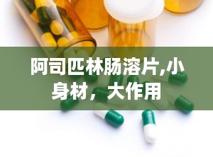 阿司匹林肠溶片,小身材，大作用
