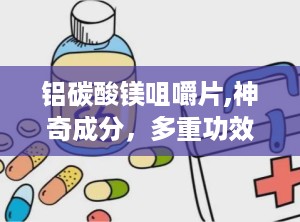铝碳酸镁咀嚼片,神奇成分，多重功效