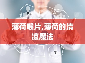 薄荷喉片,薄荷的清凉魔法