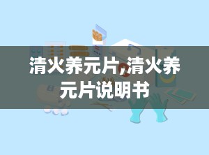清火养元片,清火养元片说明书