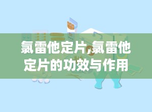 氯雷他定片,氯雷他定片的功效与作用及禁忌