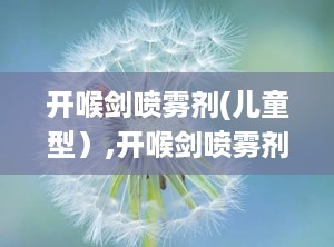 开喉剑喷雾剂(儿童型）,开喉剑喷雾剂（儿童型）