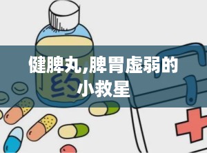 健脾丸,脾胃虚弱的小救星