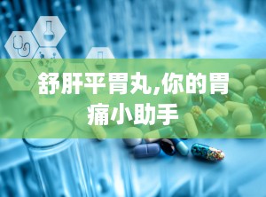 舒肝平胃丸,你的胃痛小助手