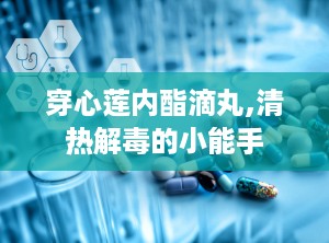 穿心莲内酯滴丸,清热解毒的小能手