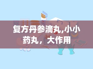 复方丹参滴丸,小小药丸，大作用