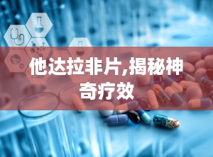他达拉非片,揭秘神奇疗效