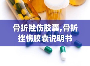 骨折挫伤胶囊,骨折挫伤胶囊说明书
