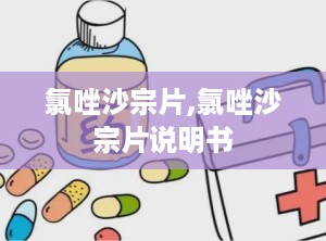 氯唑沙宗片,氯唑沙宗片说明书