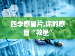 四季感冒片,你的感冒“救星”