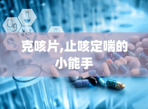 克咳片,止咳定喘的小能手