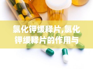 氯化钾缓释片,氯化钾缓释片的作用与功效