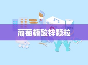 葡萄糖酸锌颗粒